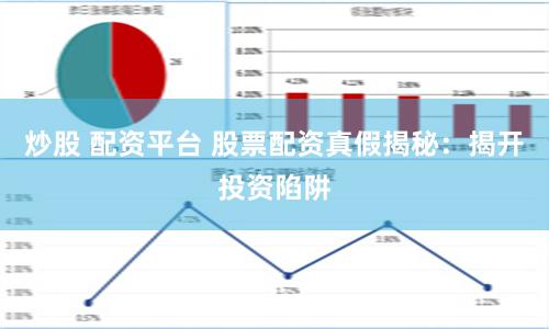 炒股 配资平台 股票配资真假揭秘：揭开投资陷阱