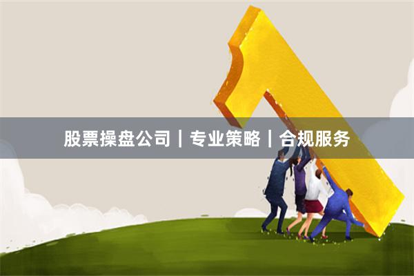 股票操盘公司｜专业策略｜合规服务